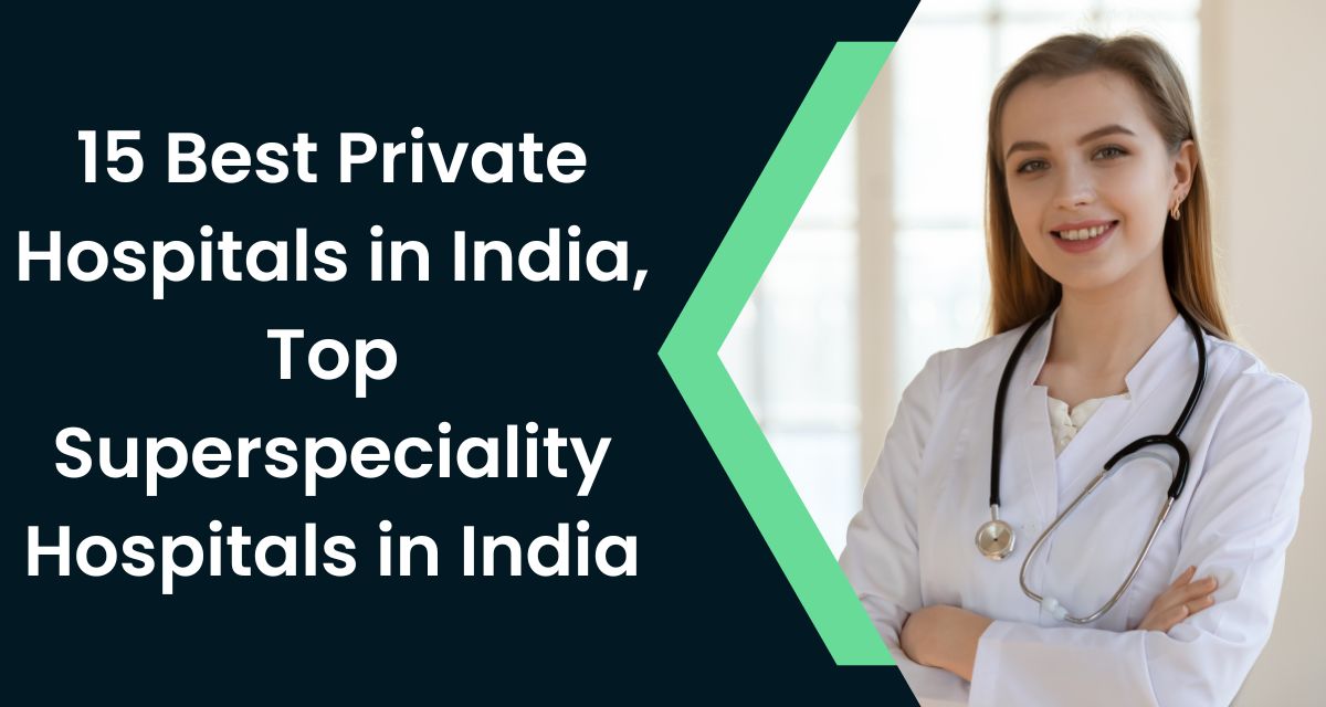Top 15 Best Private Hospitals in India, Top Superspeciality Hospitals in India